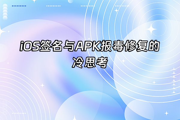+iOS签名与APK报毒修复的冷思考+