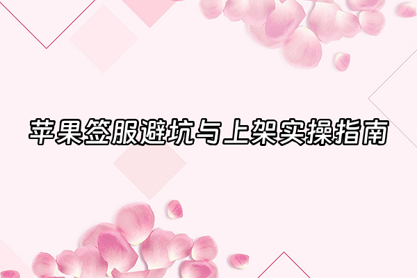 +苹果签服避坑与上架实操指南+