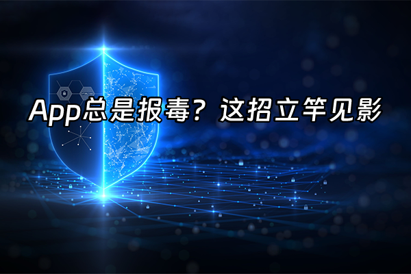 +App总是报毒？这招立竿见影+