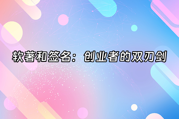 +软著和签名：创业者的双刃剑+