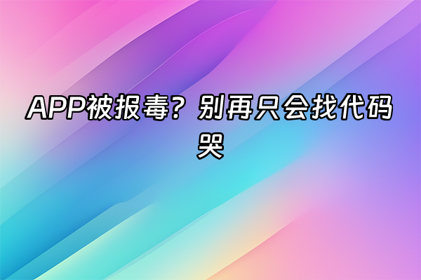 +APP被报毒？别再只会找代码哭+
