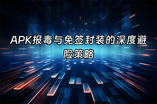 +APK报毒与免签封装的深度避险策略+