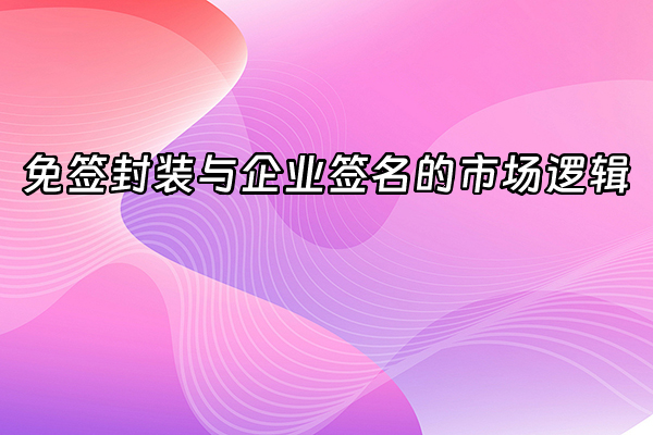 +免签封装与企业签名的市场逻辑+