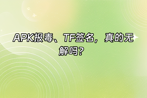 +APK报毒、TF签名，真的无解吗？+