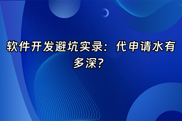 +软件开发避坑实录：代申请水有多深？+