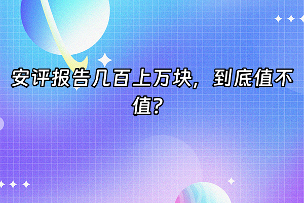+安评报告几百上万块，到底值不值？+