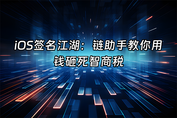 +iOS签名江湖：链助手教你用钱砸死智商税+