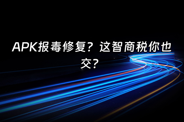 +APK报毒修复？这智商税你也交？+