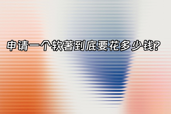 +申请一个软著到底要花多少钱？+
