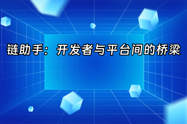 +链助手：开发者与平台间的桥梁+