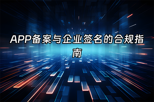 +APP备案与企业签名的合规指南+