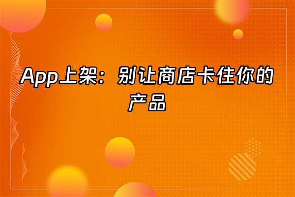+App上架：别让商店卡住你的产品+