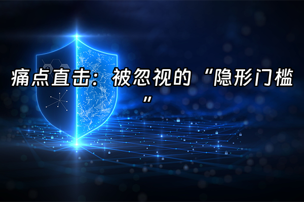 +痛点直击：被忽视的“隐形门槛”+