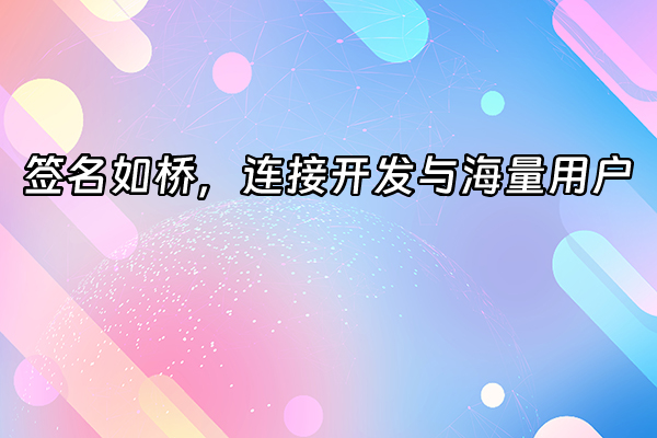 +签名如桥，连接开发与海量用户+