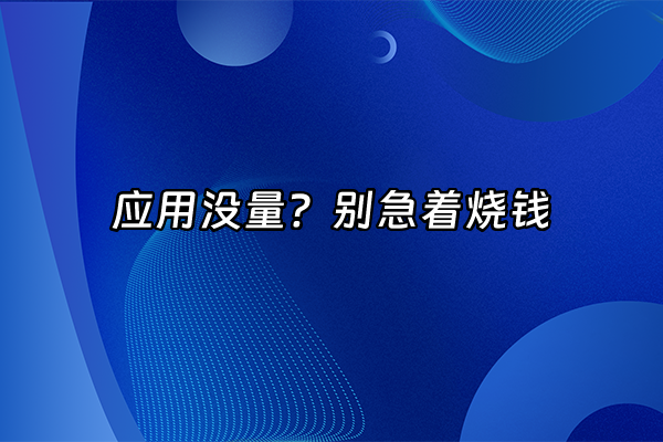 +应用没量？别急着烧钱+