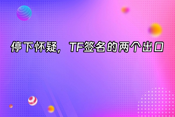 +停下怀疑，TF签名的两个出口+