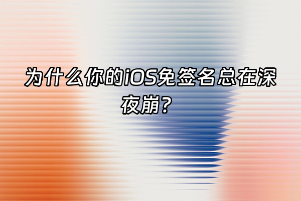 +为什么你的iOS免签名总在深夜崩？+