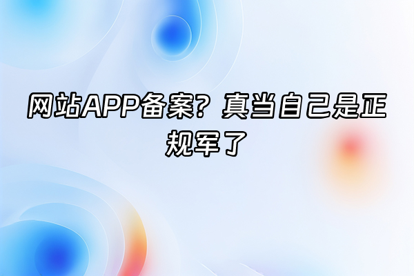 +网站APP备案？真当自己是正规军了+