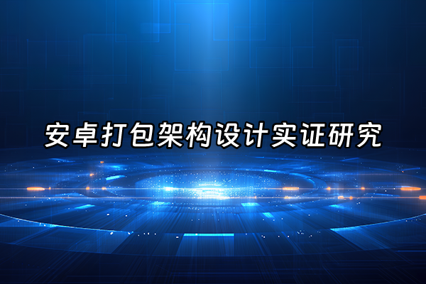 +安卓打包架构设计实证研究+