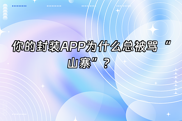 +你的封装APP为什么总被骂“山寨”？+