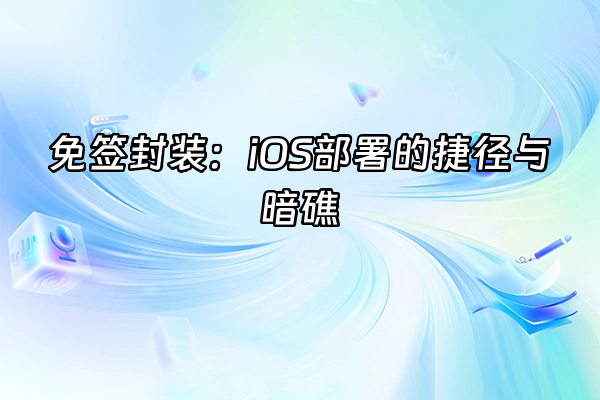 +免签封装：iOS部署的捷径与暗礁+
