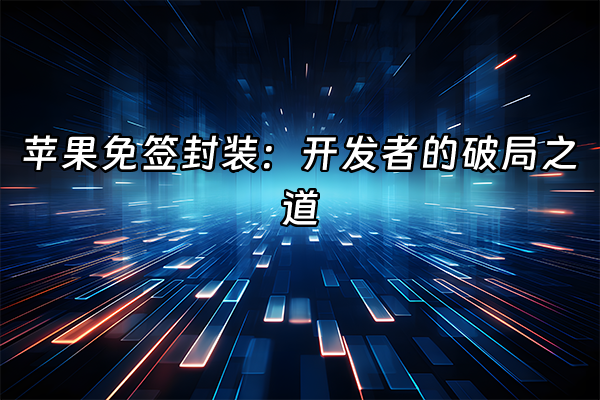 +苹果免签封装：开发者的破局之道+