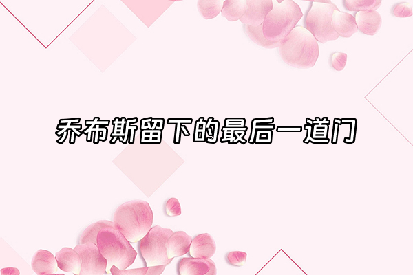 +乔布斯留下的最后一道门+