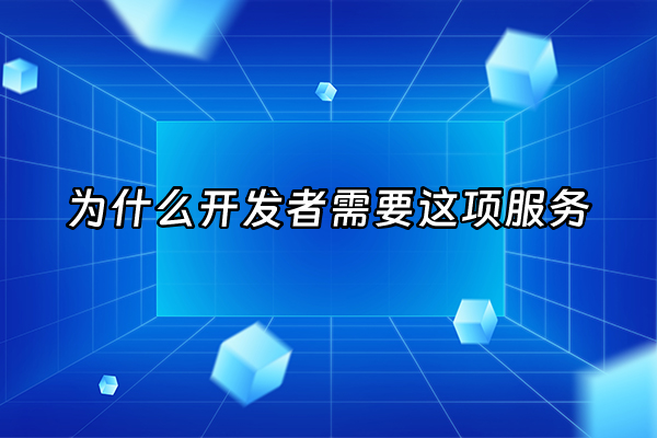 +为什么开发者需要这项服务+