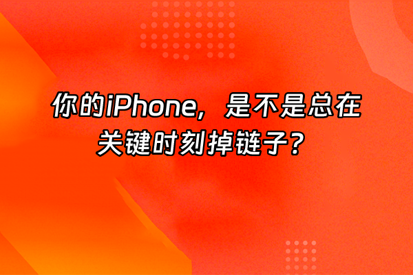 +你的iPhone，是不是总在关键时刻掉链子？+