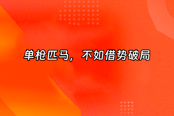 +单枪匹马，不如借势破局+