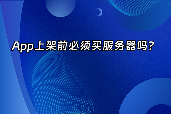 +App上架前必须买服务器吗？+
