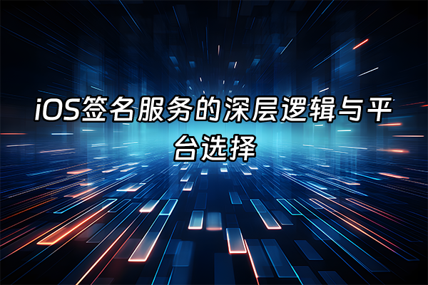 +iOS签名服务的深层逻辑与平台选择+