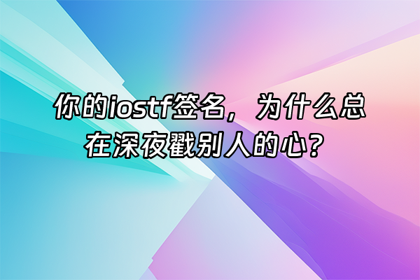 +你的iostf签名，为什么总在深夜戳别人的心？+