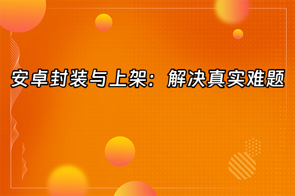 +安卓封装与上架：解决真实难题+