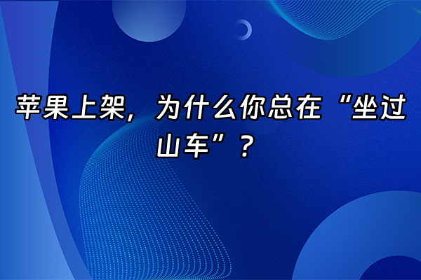 +苹果上架，为什么你总在“坐过山车”？+