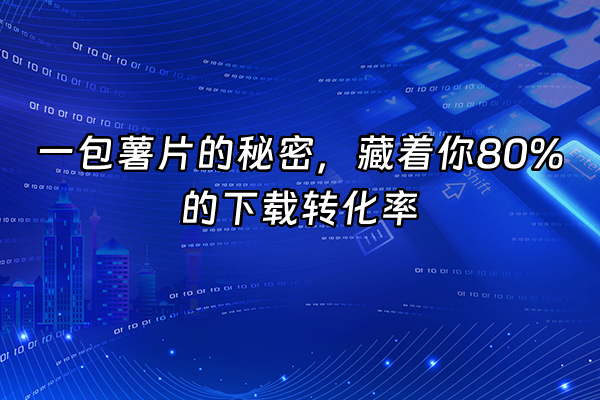 +一包薯片的秘密，藏着你80%的下载转化率+