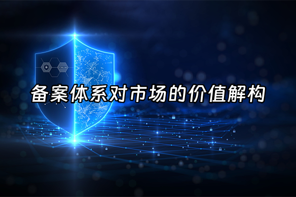 +备案体系对市场的价值解构+
