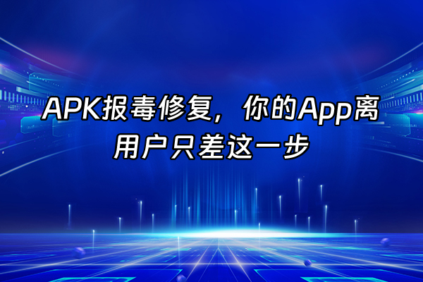 +APK报毒修复，你的App离用户只差这一步+