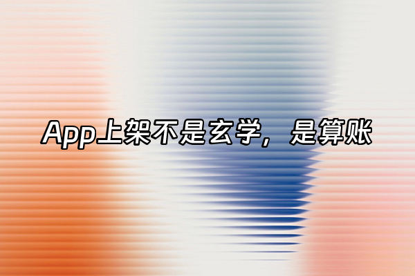 +App上架不是玄学，是算账+