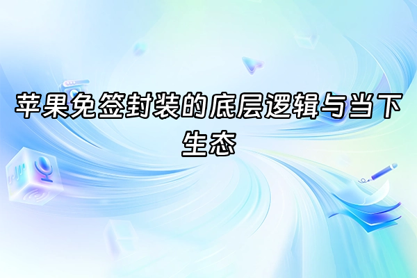+苹果免签封装的底层逻辑与当下生态+
