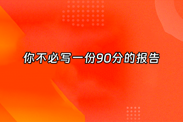 +你不必写一份90分的报告+