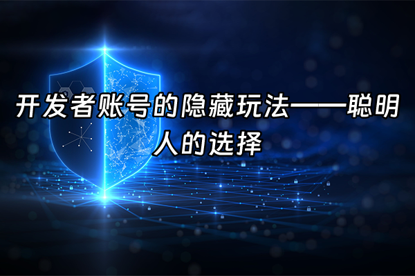 +开发者账号的隐藏玩法——聪明人的选择+