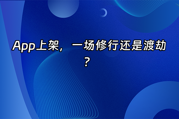 +App上架，一场修行还是渡劫？+