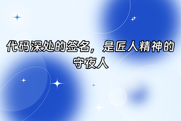 +代码深处的签名，是匠人精神的守夜人+