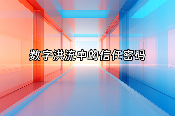 +数字洪流中的信任密码+