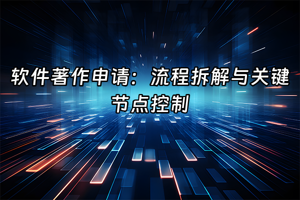 +软件著作申请：流程拆解与关键节点控制+