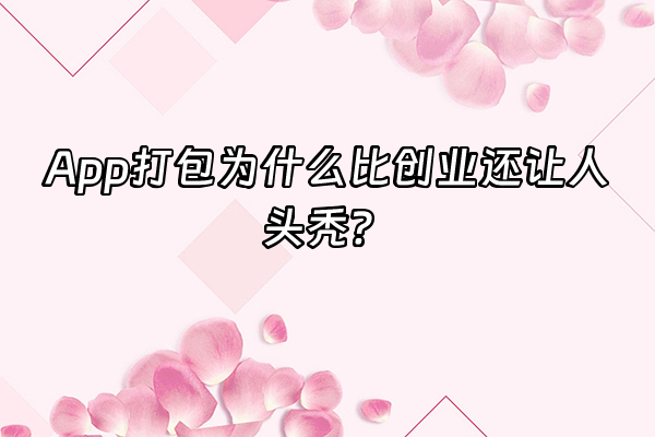 +App打包为什么比创业还让人头秃？+