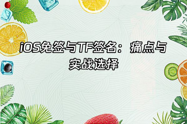 +iOS免签与TF签名：痛点与实战选择+