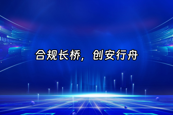 +合规长桥，创安行舟+