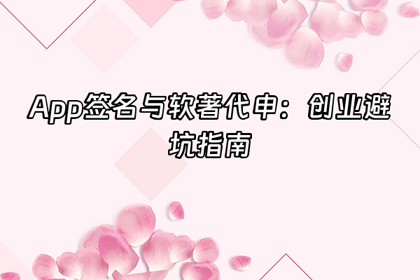 +App签名与软著代申：创业避坑指南+